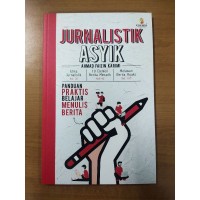 JURNALISTIK ASYIK : PANDUAN PRAKTIS BELAJAR MENULIS BERITA